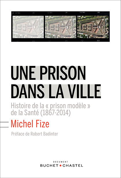 Une prison dans la ville. Histoire de la « prison modèle » de la Santé (1867-2014)